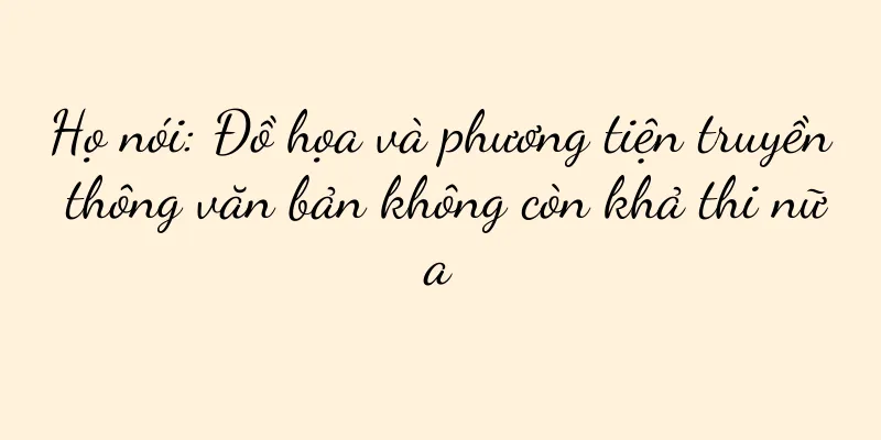Họ nói: Đồ họa và phương tiện truyền thông văn bản không còn khả thi nữa