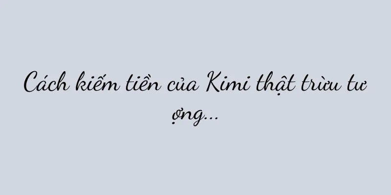 Cách kiếm tiền của Kimi thật trừu tượng...