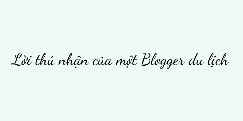 Lời thú nhận của một Blogger du lịch