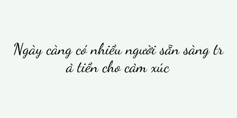 Ngày càng có nhiều người sẵn sàng trả tiền cho cảm xúc