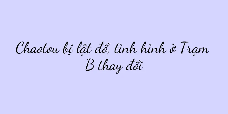 Chaotou bị lật đổ, tình hình ở Trạm B thay đổi