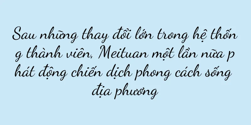 Sau những thay đổi lớn trong hệ thống thành viên, Meituan một lần nữa phát động chiến dịch phong cách sống địa phương