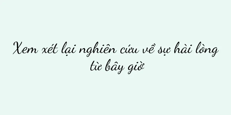 Xem xét lại nghiên cứu về sự hài lòng từ bây giờ