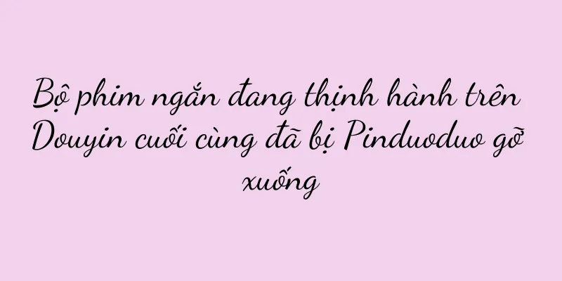 Bộ phim ngắn đang thịnh hành trên Douyin cuối cùng đã bị Pinduoduo gỡ xuống