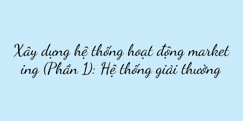 Xây dựng hệ thống hoạt động marketing (Phần 1): Hệ thống giải thưởng