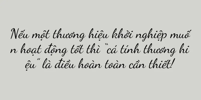 Nếu một thương hiệu khởi nghiệp muốn hoạt động tốt thì “cá tính thương hiệu” là điều hoàn toàn cần thiết!