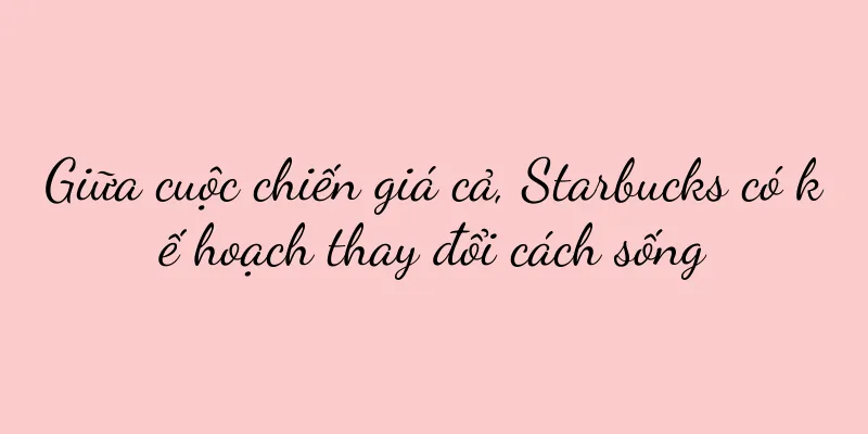 Giữa cuộc chiến giá cả, Starbucks có kế hoạch thay đổi cách sống