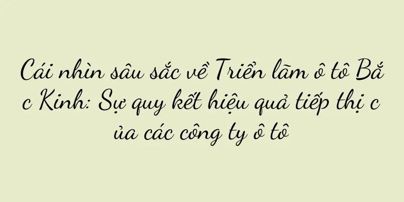 Cái nhìn sâu sắc về Triển lãm ô tô Bắc Kinh: Sự quy kết hiệu quả tiếp thị của các công ty ô tô