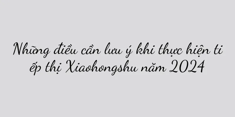 Những điều cần lưu ý khi thực hiện tiếp thị Xiaohongshu năm 2024