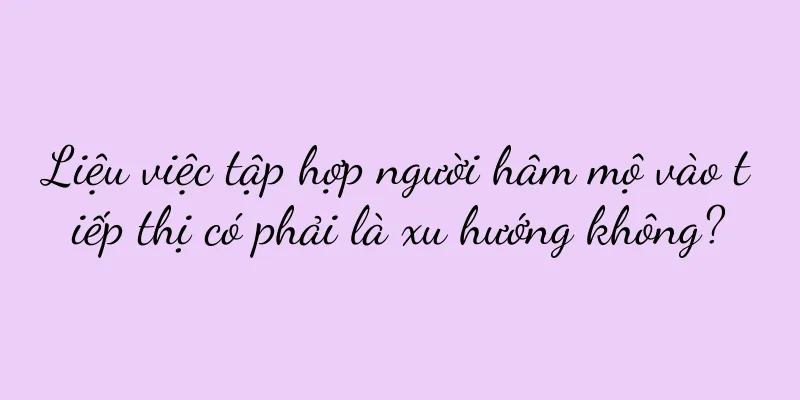Liệu việc tập hợp người hâm mộ vào tiếp thị có phải là xu hướng không?