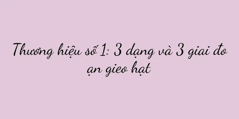 Thương hiệu số 1: 3 dạng và 3 giai đoạn gieo hạt