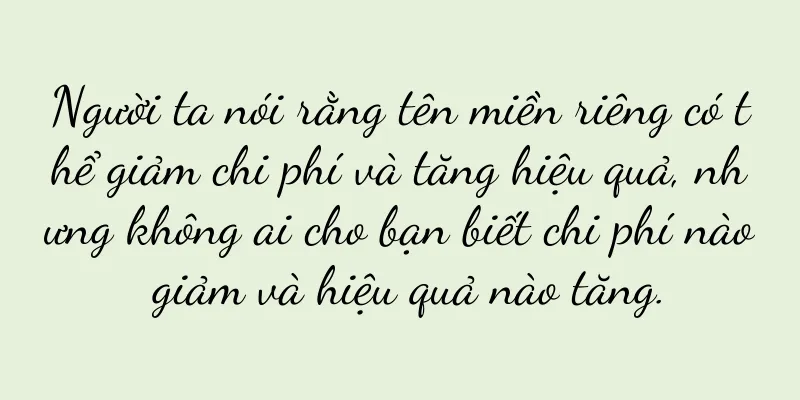 Người ta nói rằng tên miền riêng có thể giảm chi phí và tăng hiệu quả, nhưng không ai cho bạn biết chi phí nào giảm và hiệu quả nào tăng.