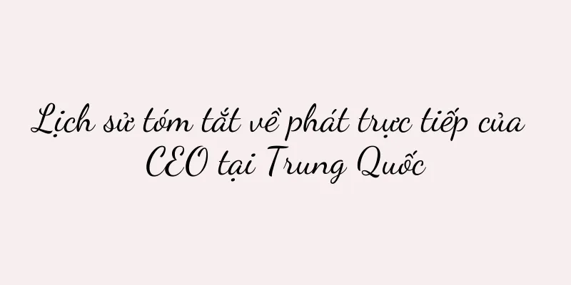 Lịch sử tóm tắt về phát trực tiếp của CEO tại Trung Quốc