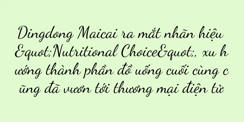 Dingdong Maicai ra mắt nhãn hiệu "Nutritional Choice", xu hướng thành phần đồ uống cuối cùng cũng đã vươn tới thương mại điện tử