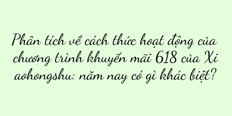 Phân tích về cách thức hoạt động của chương trình khuyến mãi 618 của Xiaohongshu: năm nay có gì khác biệt?