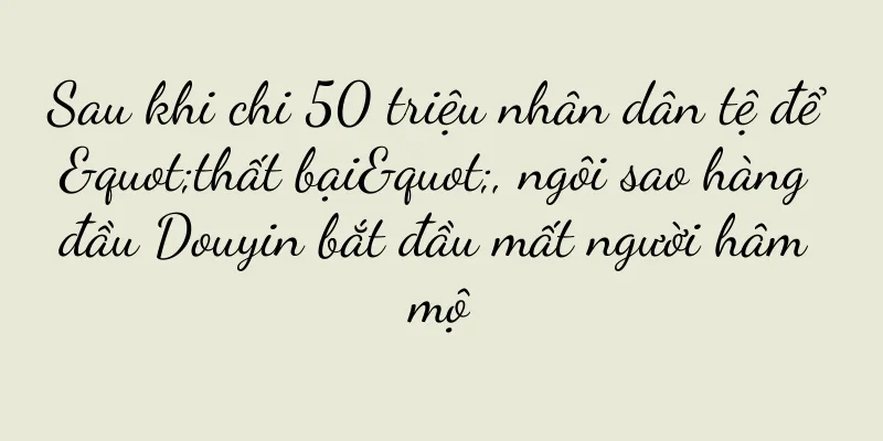 Sau khi chi 50 triệu nhân dân tệ để "thất bại", ngôi sao hàng đầu Douyin bắt đầu mất người hâm mộ