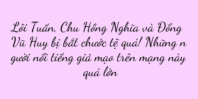 Lôi Tuấn, Chu Hồng Nghĩa và Đổng Vũ Huy bị bắt chước tệ quá! Những người nổi tiếng giả mạo trên mạng này quá lớn