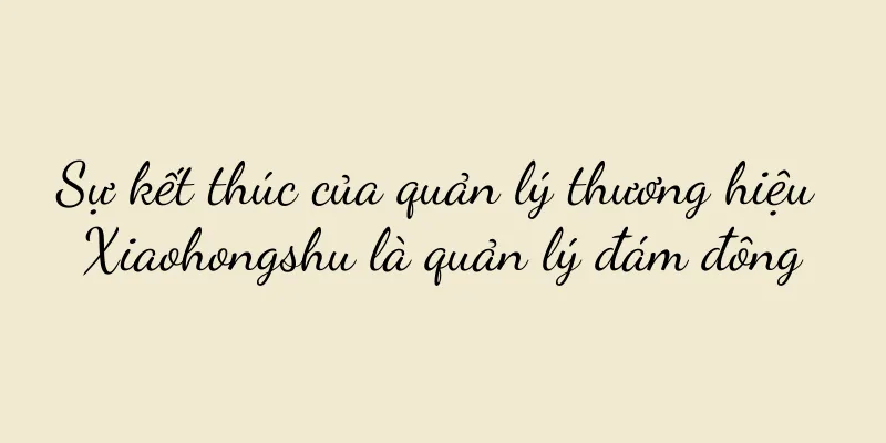 Sự kết thúc của quản lý thương hiệu Xiaohongshu là quản lý đám đông