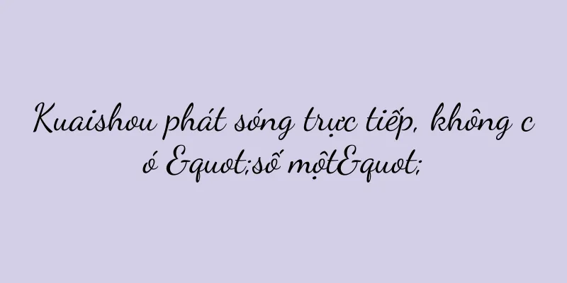 Kuaishou phát sóng trực tiếp, không có "số một"