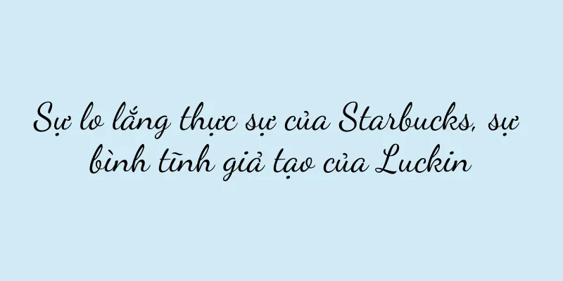 Sự lo lắng thực sự của Starbucks, sự bình tĩnh giả tạo của Luckin
