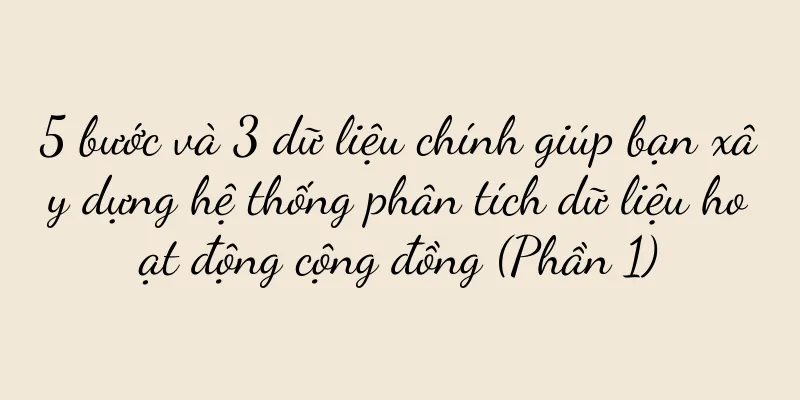 5 bước và 3 dữ liệu chính giúp bạn xây dựng hệ thống phân tích dữ liệu hoạt động cộng đồng (Phần 1)