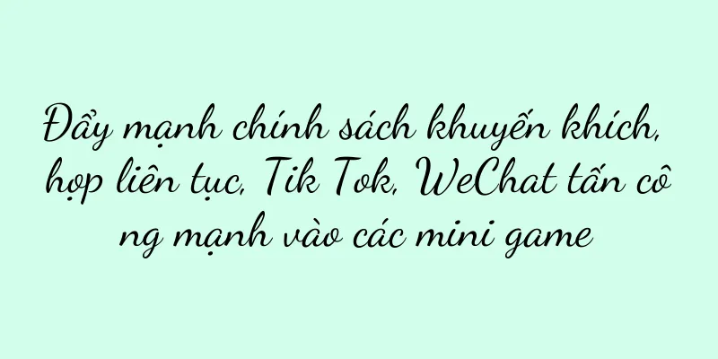Đẩy mạnh chính sách khuyến khích, họp liên tục, Tik Tok, WeChat tấn công mạnh vào các mini game