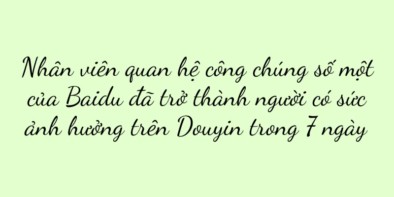 Nhân viên quan hệ công chúng số một của Baidu đã trở thành người có sức ảnh hưởng trên Douyin trong 7 ngày