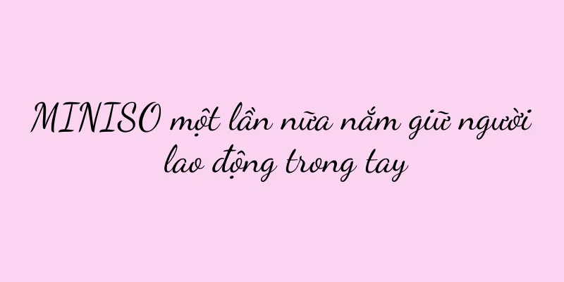 MINISO một lần nữa nắm giữ người lao động trong tay