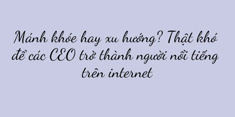 Mánh khóe hay xu hướng? Thật khó để các CEO trở thành người nổi tiếng trên internet