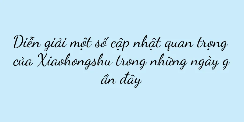 Diễn giải một số cập nhật quan trọng của Xiaohongshu trong những ngày gần đây