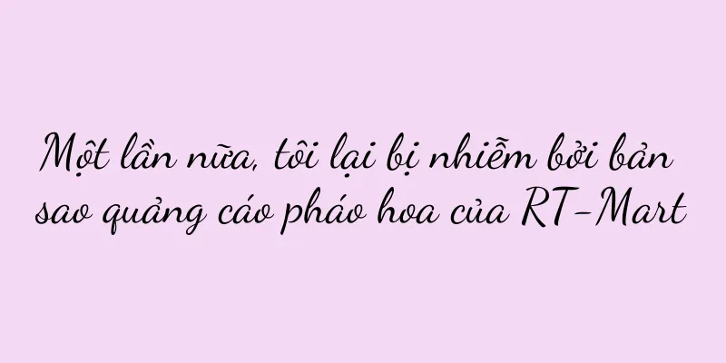 Một lần nữa, tôi lại bị nhiễm bởi bản sao quảng cáo pháo hoa của RT-Mart