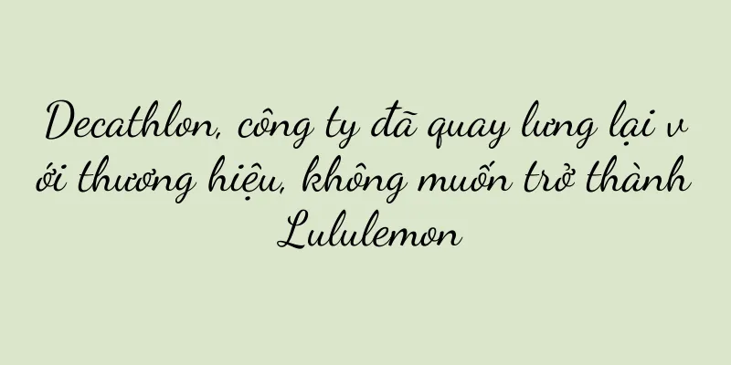 Decathlon, công ty đã quay lưng lại với thương hiệu, không muốn trở thành Lululemon