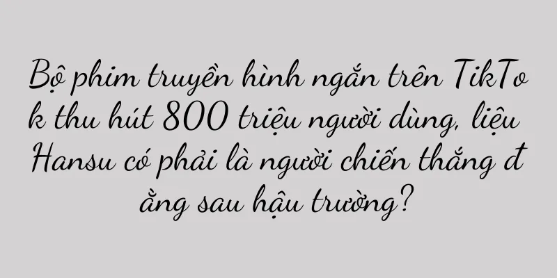 Bộ phim truyền hình ngắn trên TikTok thu hút 800 triệu người dùng, liệu Hansu có phải là người chiến thắng đằng sau hậu trường?
