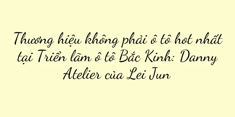 Thương hiệu không phải ô tô hot nhất tại Triển lãm ô tô Bắc Kinh: Danny Atelier của Lei Jun