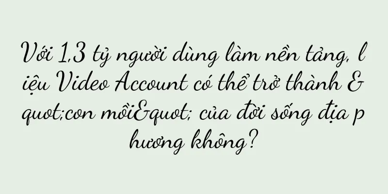 Với 1,3 tỷ người dùng làm nền tảng, liệu Video Account có thể trở thành "con mồi" của đời sống địa phương không?