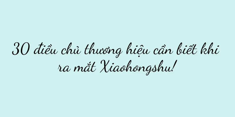 30 điều chủ thương hiệu cần biết khi ra mắt Xiaohongshu!