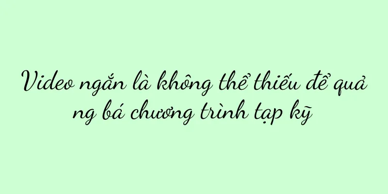 Video ngắn là không thể thiếu để quảng bá chương trình tạp kỹ