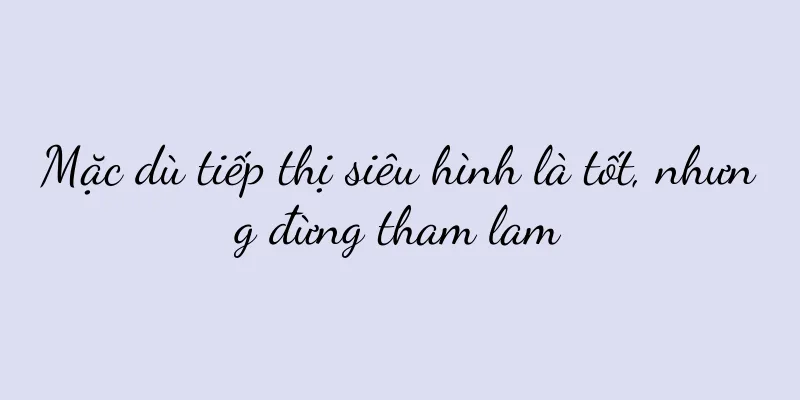 Mặc dù tiếp thị siêu hình là tốt, nhưng đừng tham lam