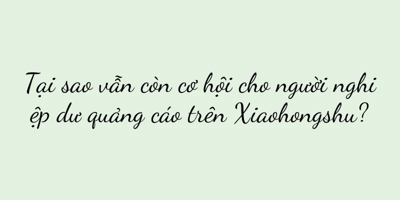 Tại sao vẫn còn cơ hội cho người nghiệp dư quảng cáo trên Xiaohongshu?
