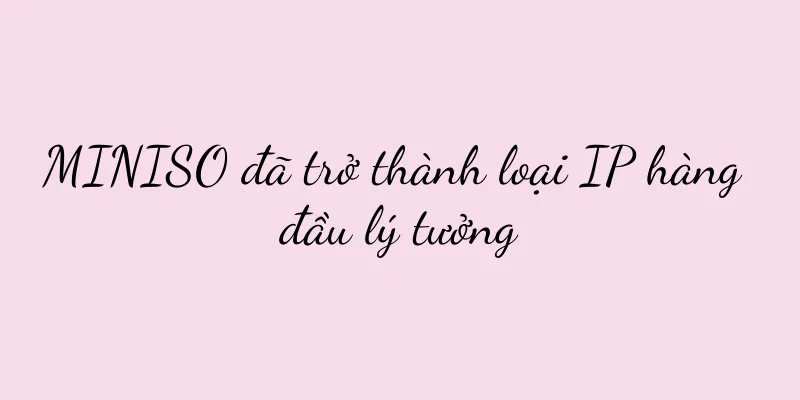 MINISO đã trở thành loại IP hàng đầu lý tưởng