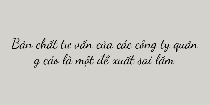 Bản chất tư vấn của các công ty quảng cáo là một đề xuất sai lầm