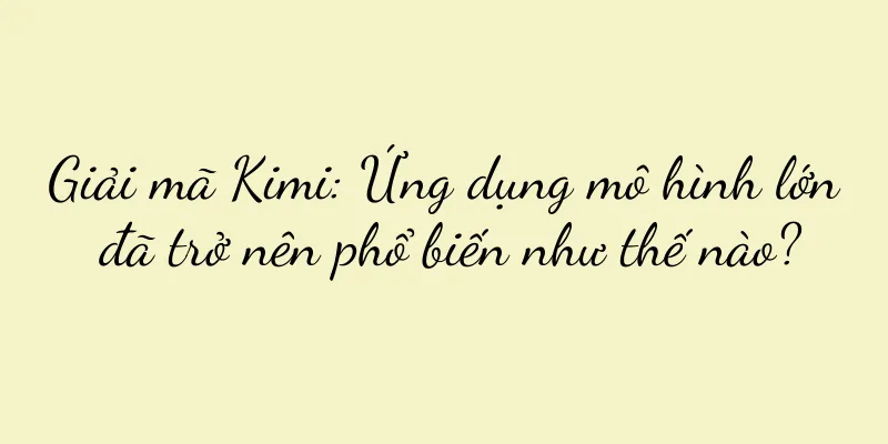 Giải mã Kimi: Ứng dụng mô hình lớn đã trở nên phổ biến như thế nào?