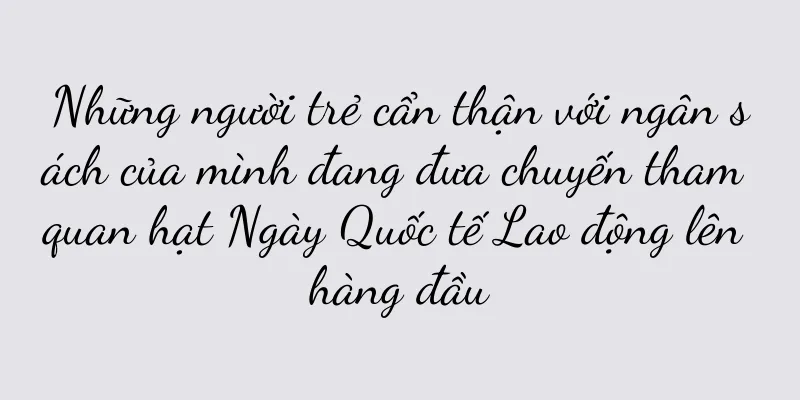 Những người trẻ cẩn thận với ngân sách của mình đang đưa chuyến tham quan hạt Ngày Quốc tế Lao động lên hàng đầu