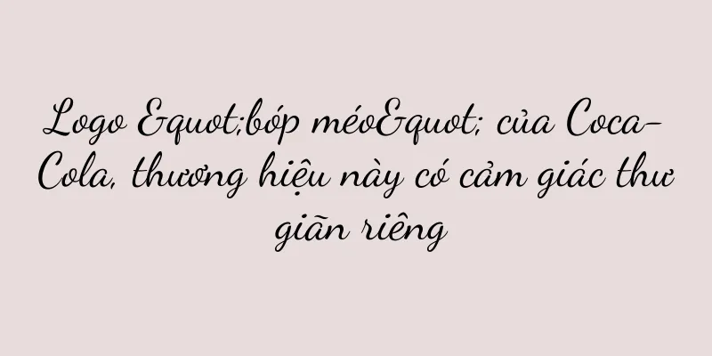 Logo "bóp méo" của Coca-Cola, thương hiệu này có cảm giác thư giãn riêng