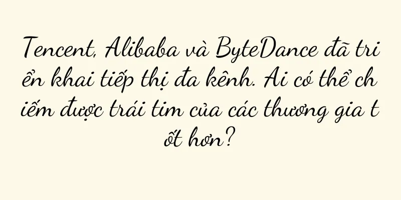 Tencent, Alibaba và ByteDance đã triển khai tiếp thị đa kênh. Ai có thể chiếm được trái tim của các thương gia tốt hơn?
