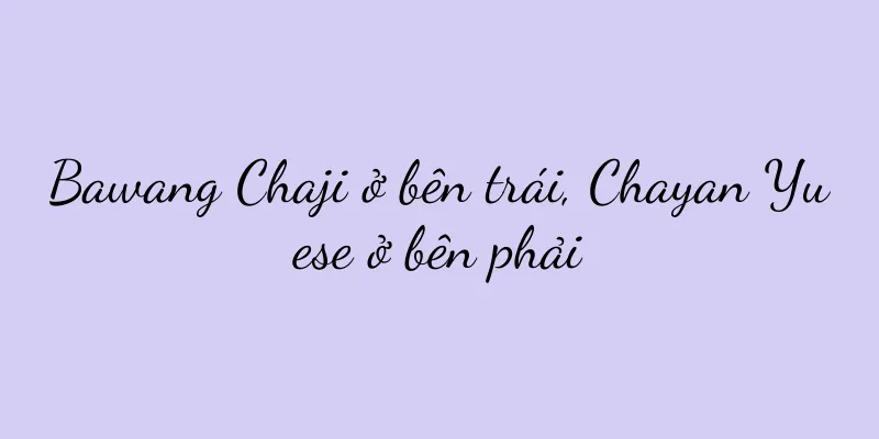 Bawang Chaji ở bên trái, Chayan Yuese ở bên phải