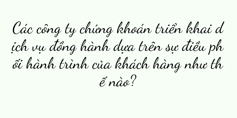 Các công ty chứng khoán triển khai dịch vụ đồng hành dựa trên sự điều phối hành trình của khách hàng như thế nào?