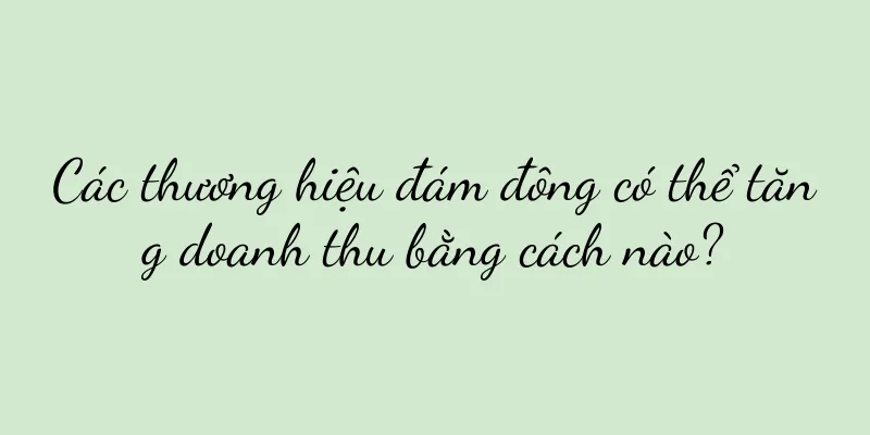 Các thương hiệu đám đông có thể tăng doanh thu bằng cách nào?