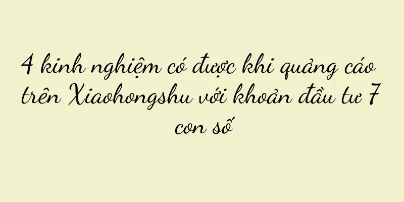 4 kinh nghiệm có được khi quảng cáo trên Xiaohongshu với khoản đầu tư 7 con số