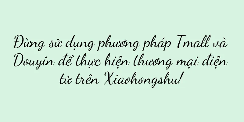 Đừng sử dụng phương pháp Tmall và Douyin để thực hiện thương mại điện tử trên Xiaohongshu!